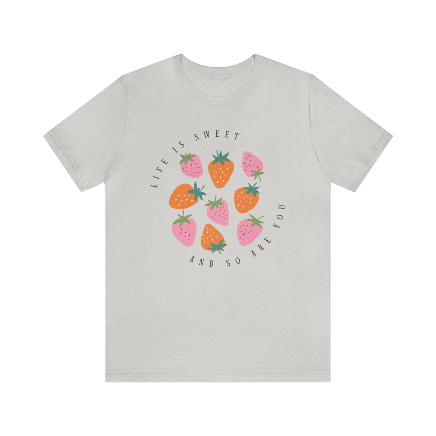 Life Is Sweet And So Are You T-Shirt