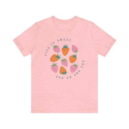 Life Is Sweet And So Are You T-Shirt