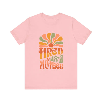 Tired As A Mother T-Shirt