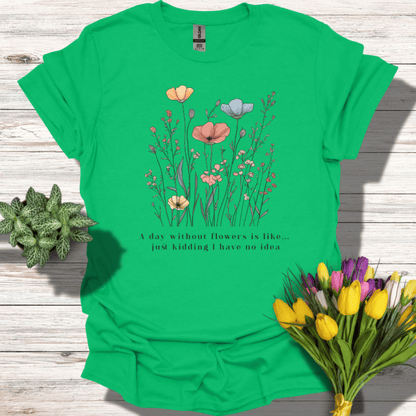 A Day Without Flowers T-Shirt