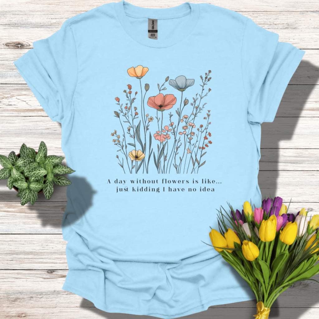 A Day Without Flowers T-Shirt