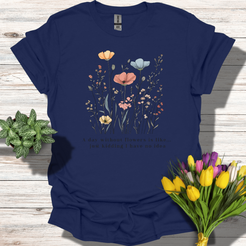 A Day Without Flowers T-Shirt