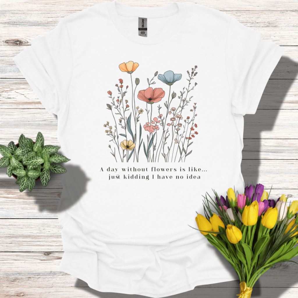 A Day Without Flowers T-Shirt