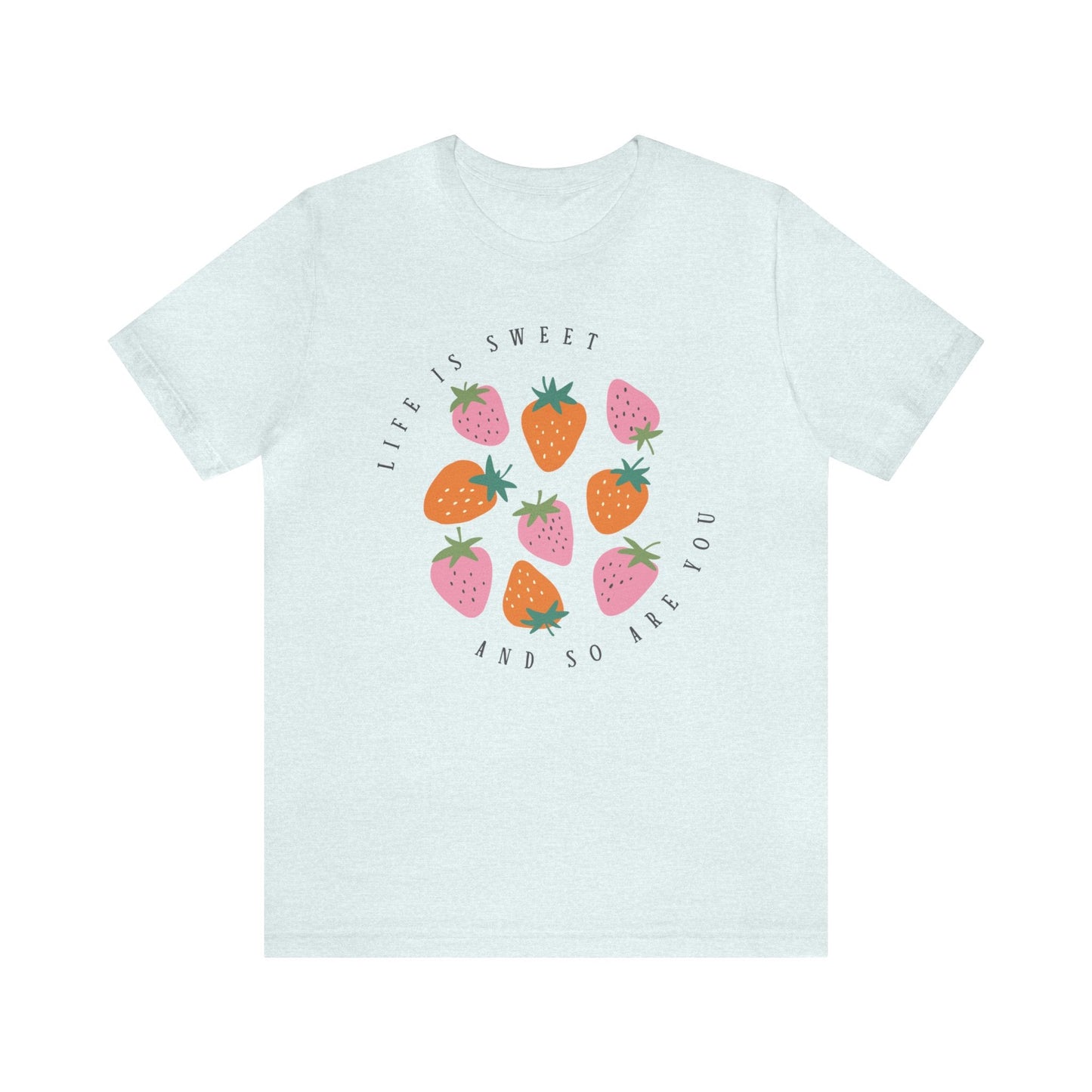 Life Is Sweet And So Are You T-Shirt