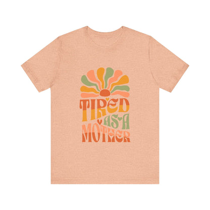 Tired As A Mother T-Shirt