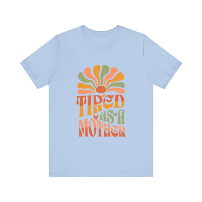 Tired As A Mother T-Shirt