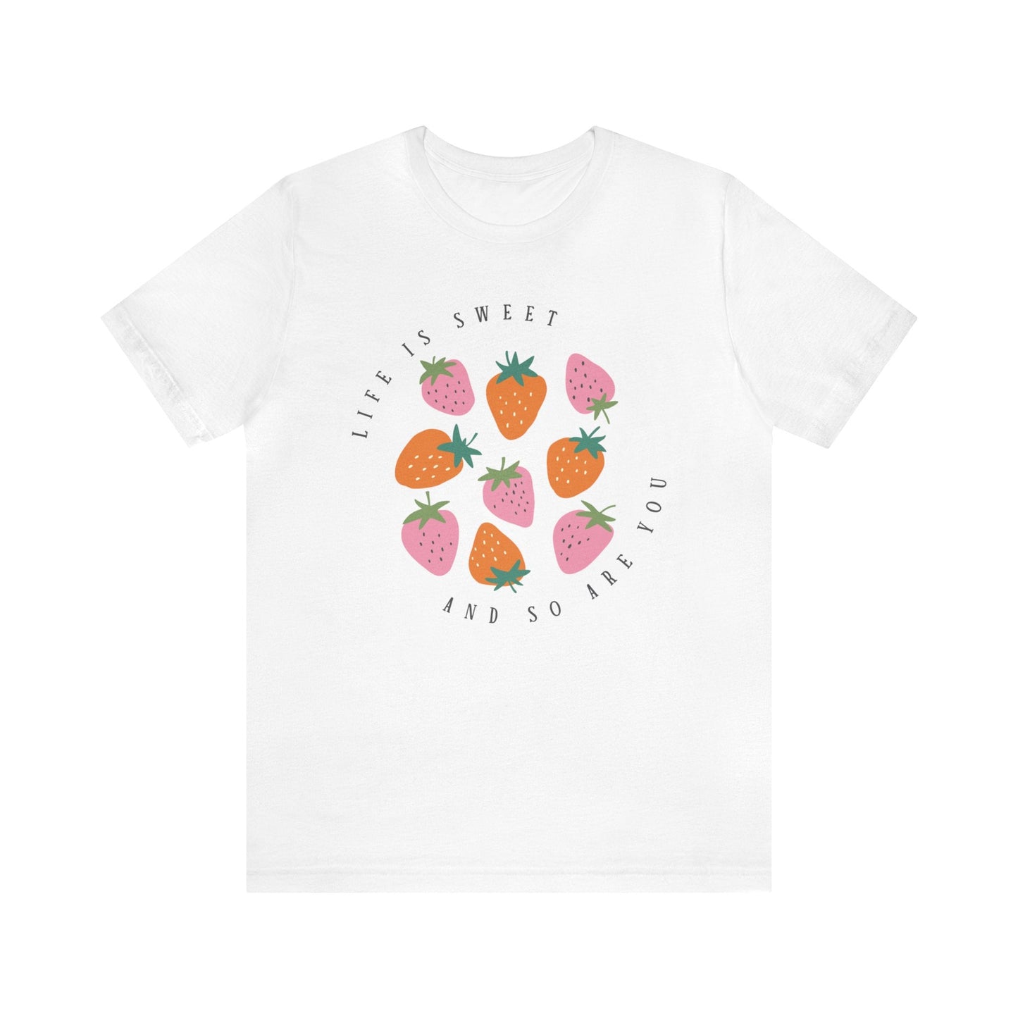 Life Is Sweet And So Are You T-Shirt