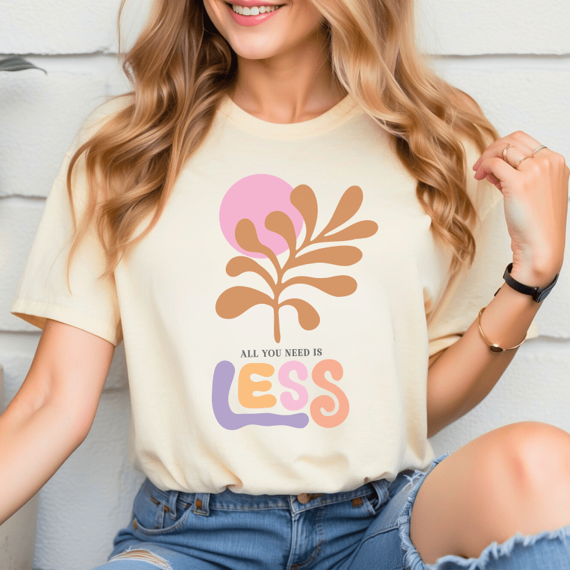 All You Need Is Less T-Shirt