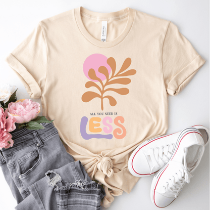 All You Need Is Less T-Shirt