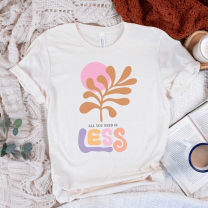 All You Need Is Less T-Shirt